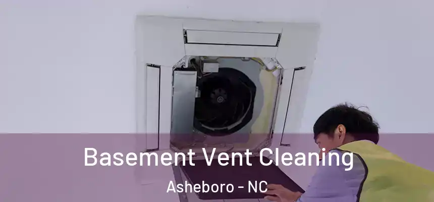  Basement Vent Cleaning Asheboro - NC