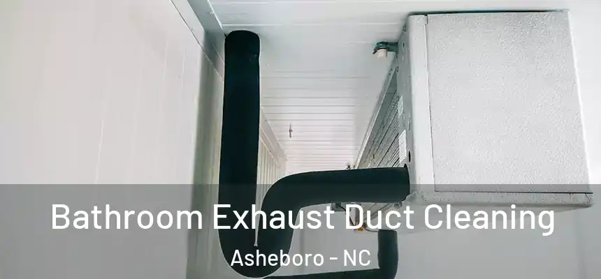  Bathroom Exhaust Duct Cleaning Asheboro - NC