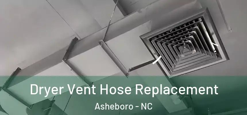  Dryer Vent Hose Replacement Asheboro - NC