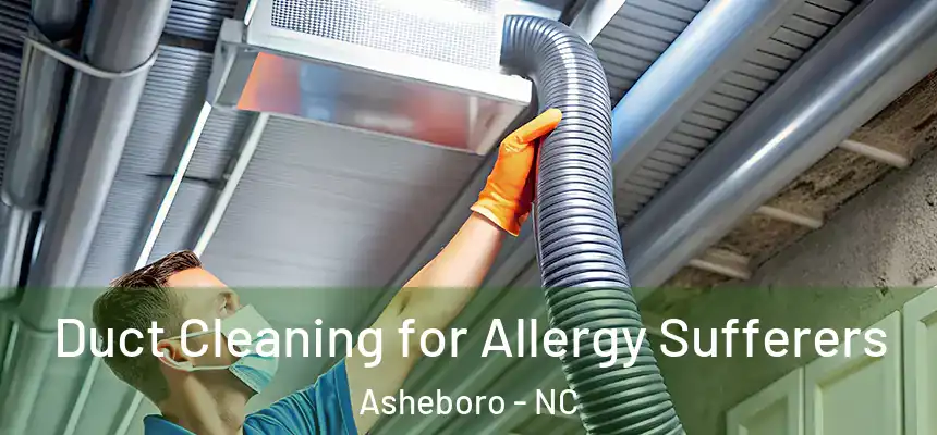  Duct Cleaning for Allergy Sufferers Asheboro - NC