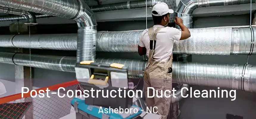  Post-Construction Duct Cleaning Asheboro - NC