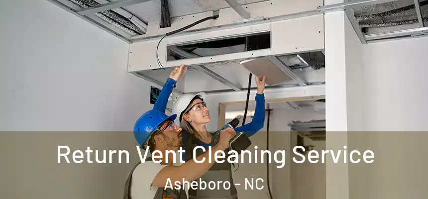  Return Vent Cleaning Service Asheboro - NC